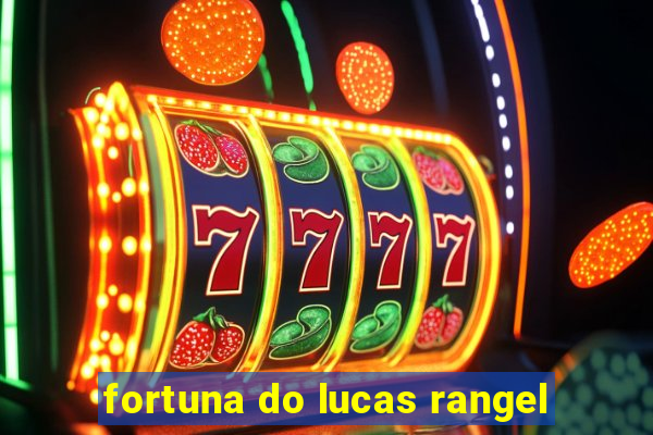 fortuna do lucas rangel